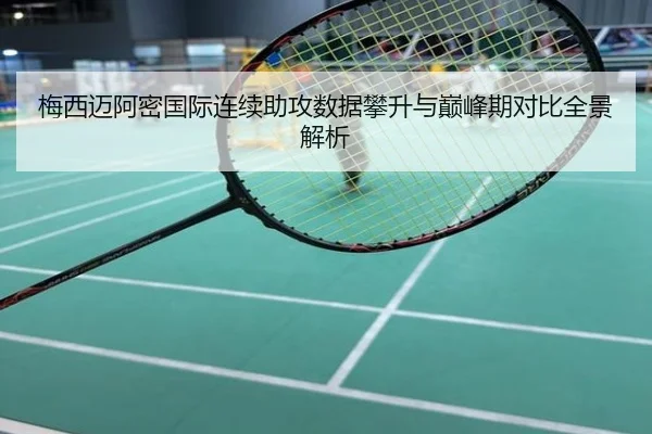 梅西迈阿密国际连续助攻数据攀升与巅峰期对比全景解析