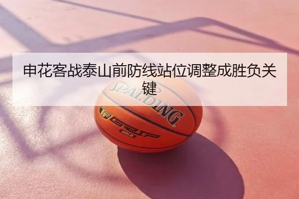 申花客战泰山前防线站位调整成胜负关键