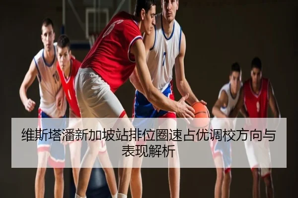 维斯塔潘新加坡站排位圈速占优调校方向与表现解析