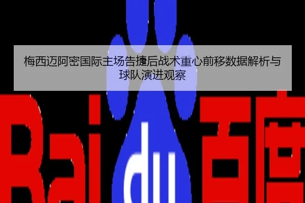 梅西迈阿密国际主场告捷后战术重心前移数据解析与球队演进观察